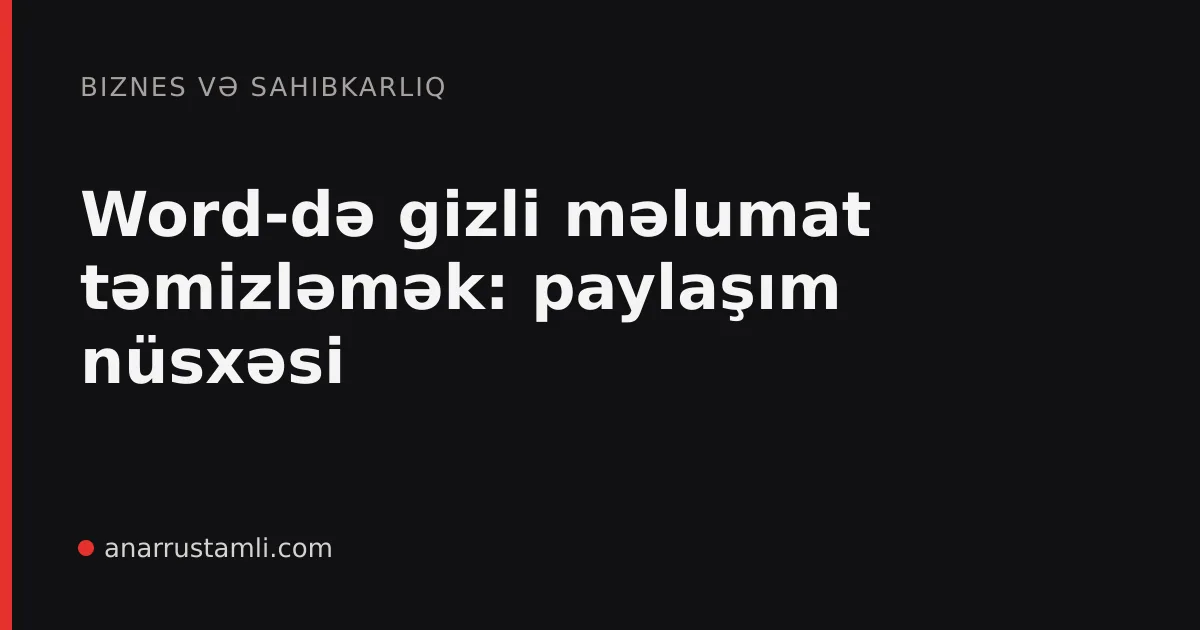 Word-də gizli məlumat təmizləmək: paylaşım nüsxəsi - Anar Rustamli