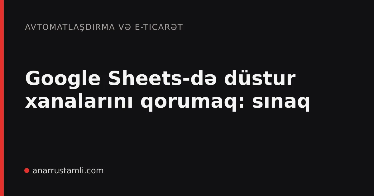 Google Sheets-də düstur xanalarını qorumaq: sınaq - Anar Rustamli