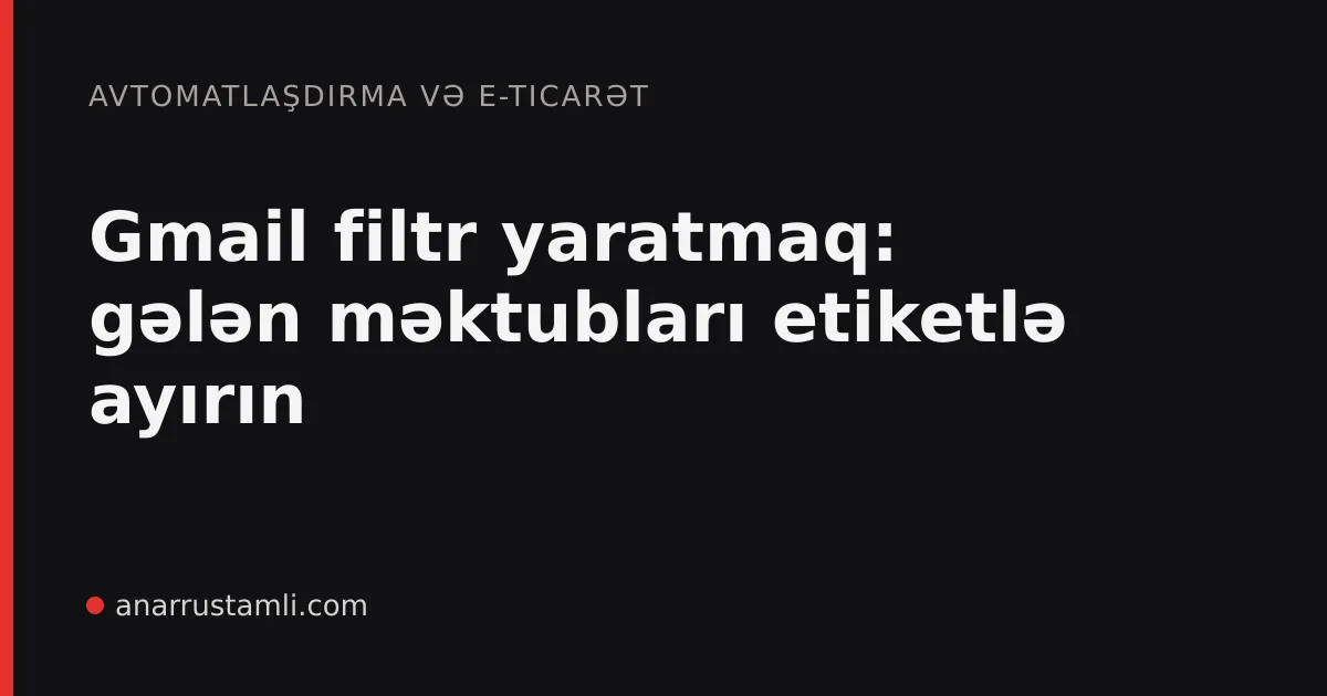 Gmail filtr yaratmaq: gələn məktubları etiketlə ayırın - Anar Rustamli