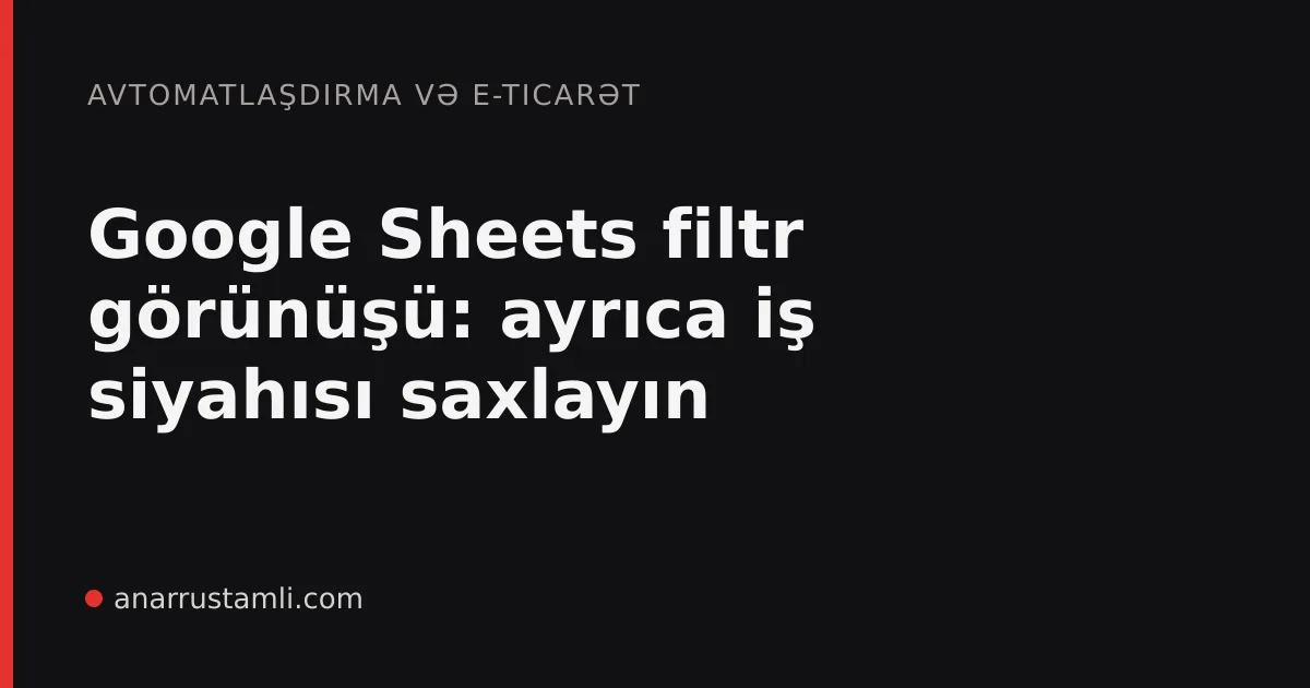 Google Sheets filtr görünüşü: ayrıca iş siyahısı saxlayın - Anar Rustamli