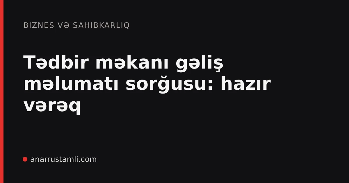 Tədbir məkanı gəliş məlumatı sorğusu: hazır vərəq - Anar Rustamli