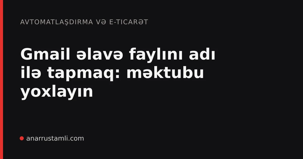 Gmail əlavə faylını adı ilə tapmaq: məktubu yoxlayın - Anar Rustamli