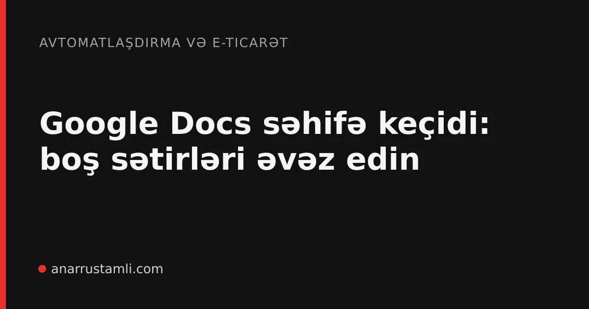 Google Docs səhifə keçidi: boş sətirləri əvəz edin - Anar Rustamli