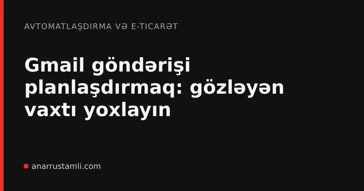Gmail göndərişi planlaşdırmaq: gözləyən vaxtı yoxlayın - Anar Rustamli