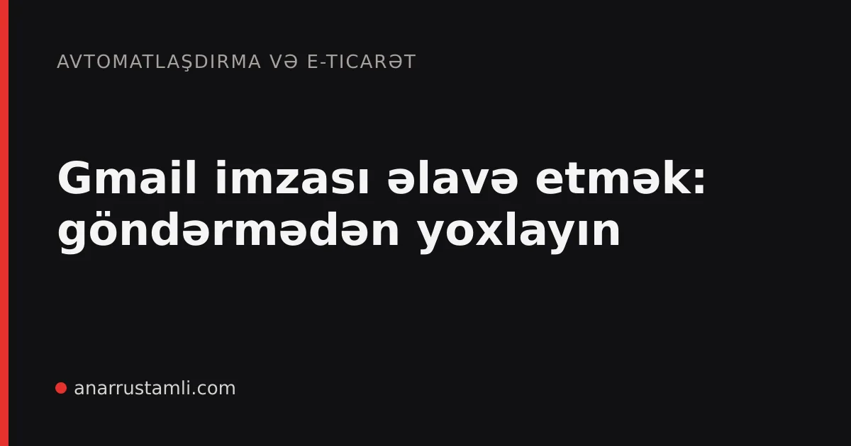 Gmail imzası əlavə etmək: göndərmədən yoxlayın - Anar Rustamli