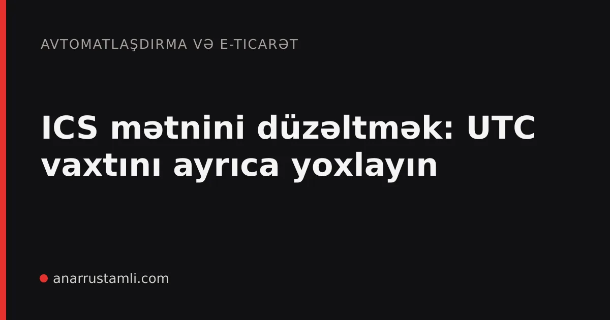 ICS mətnini düzəltmək: UTC vaxtını ayrıca yoxlayın - Anar Rustamli