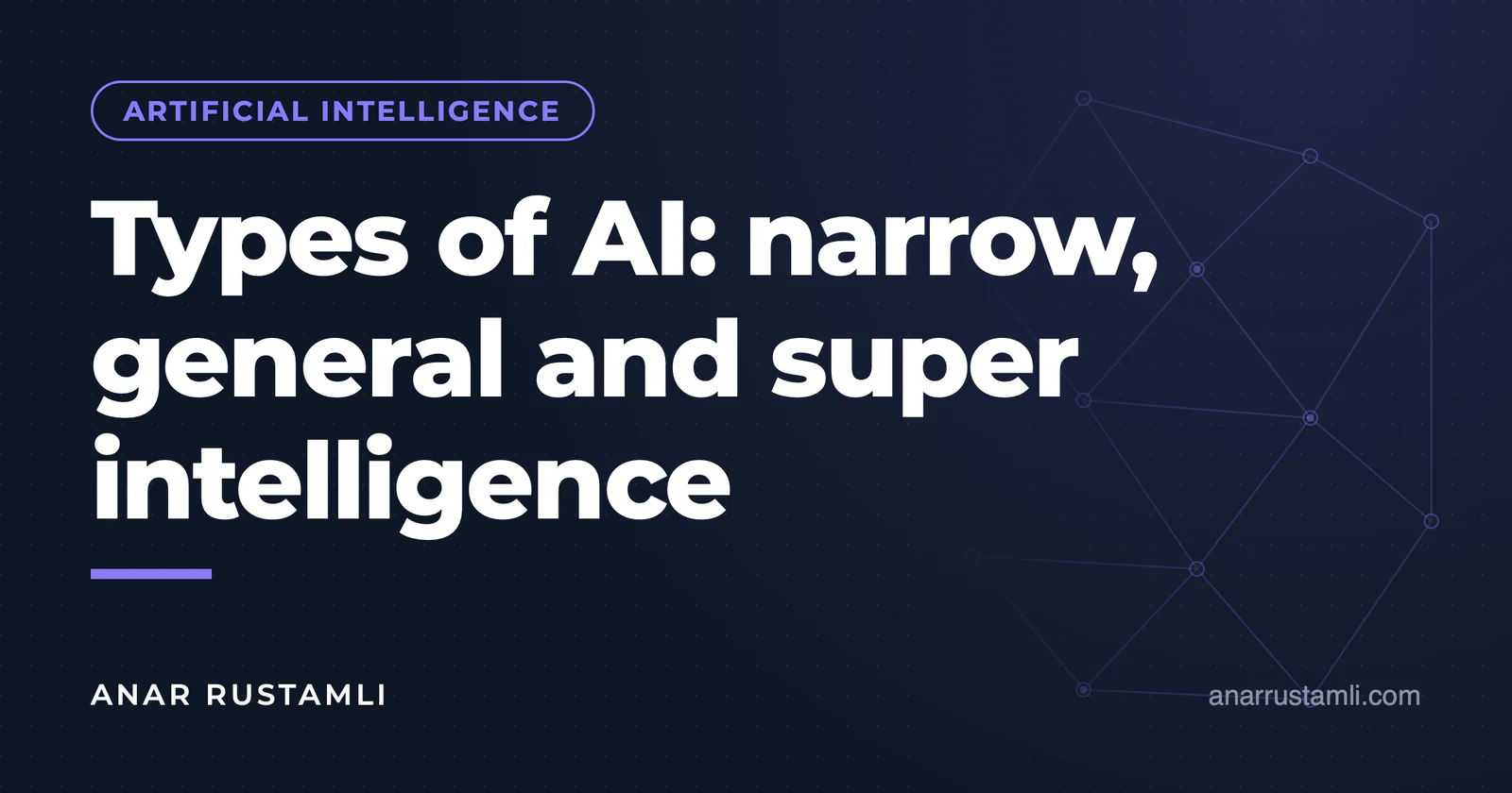 Types of artificial intelligence: narrow, general and super AI — Anar Rustamli