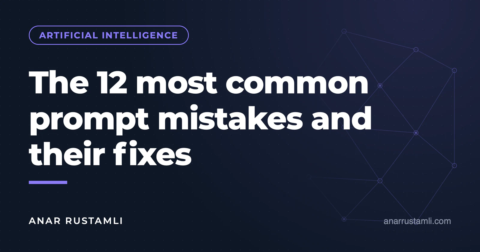 The 12 most common prompt mistakes and fixes — Anar Rustamli