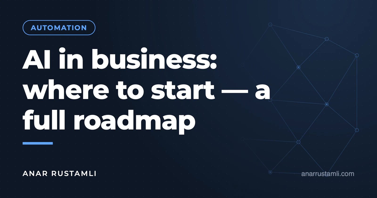 Artificial Intelligence in Business: Where to Start? Complete road map — Anar Rustamli