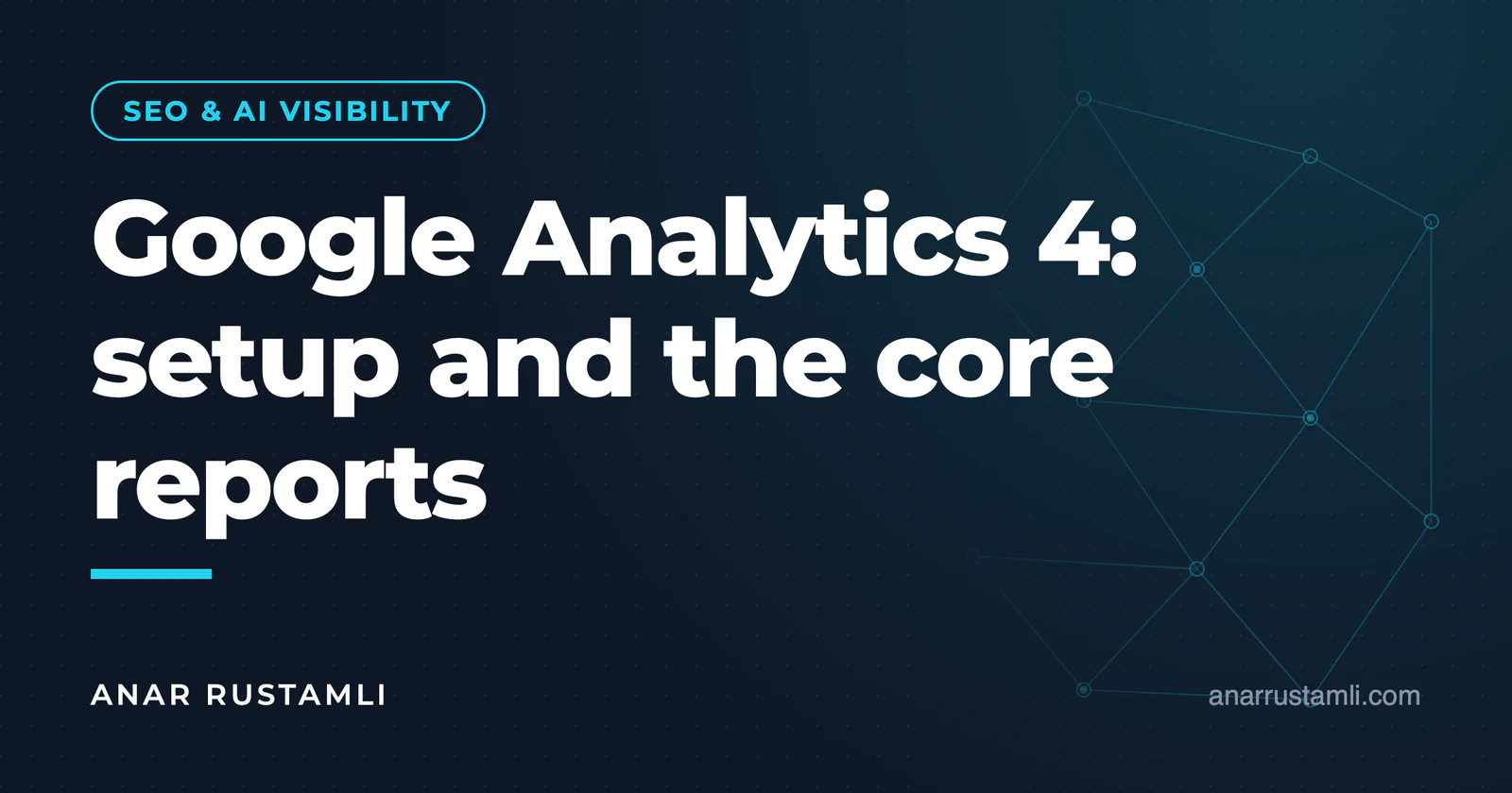 Google Analytics 4: setup and basic reports — Anar Rustamli