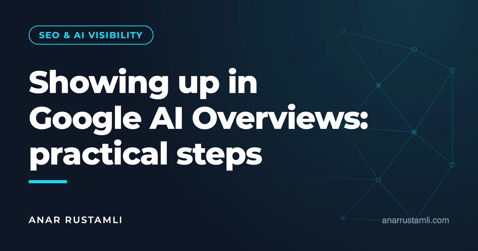 Getting featured in Google AI Overviews: practical steps — Anar Rustamli