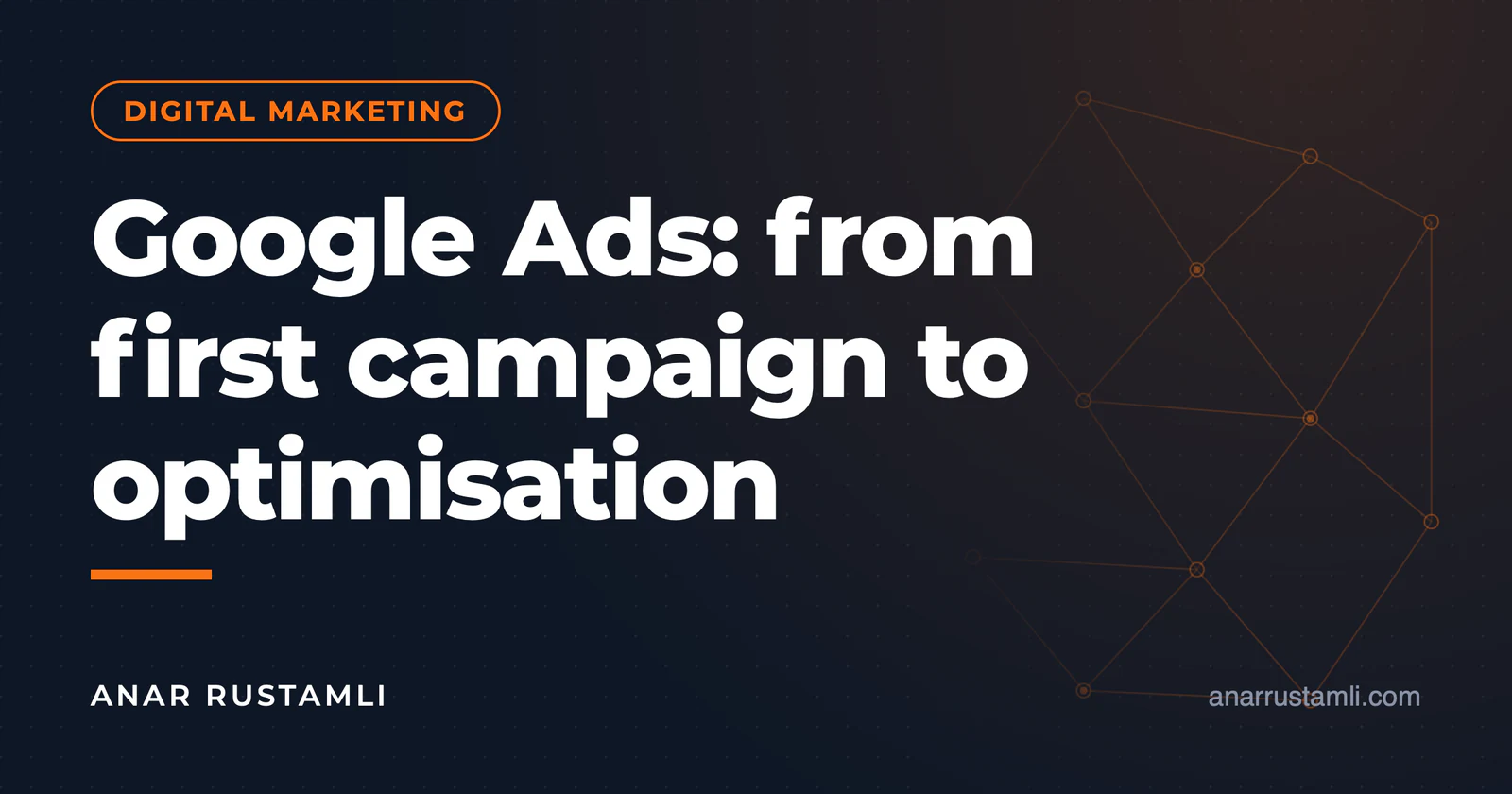 Google Ads guide: from first campaign to optimization — Anar Rustamli