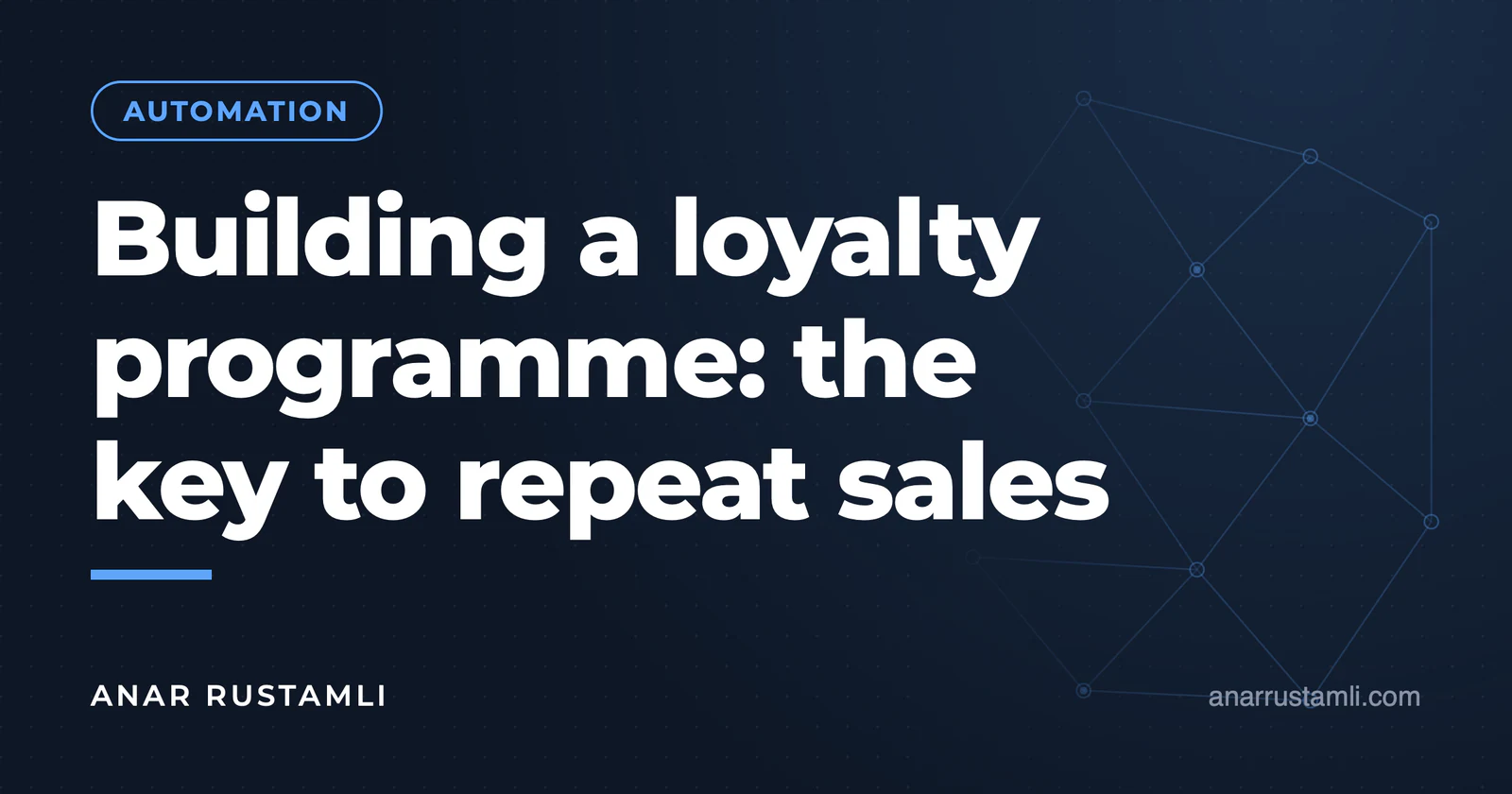 Building a loyalty program: the key to repeat sales — Anar Rustamli