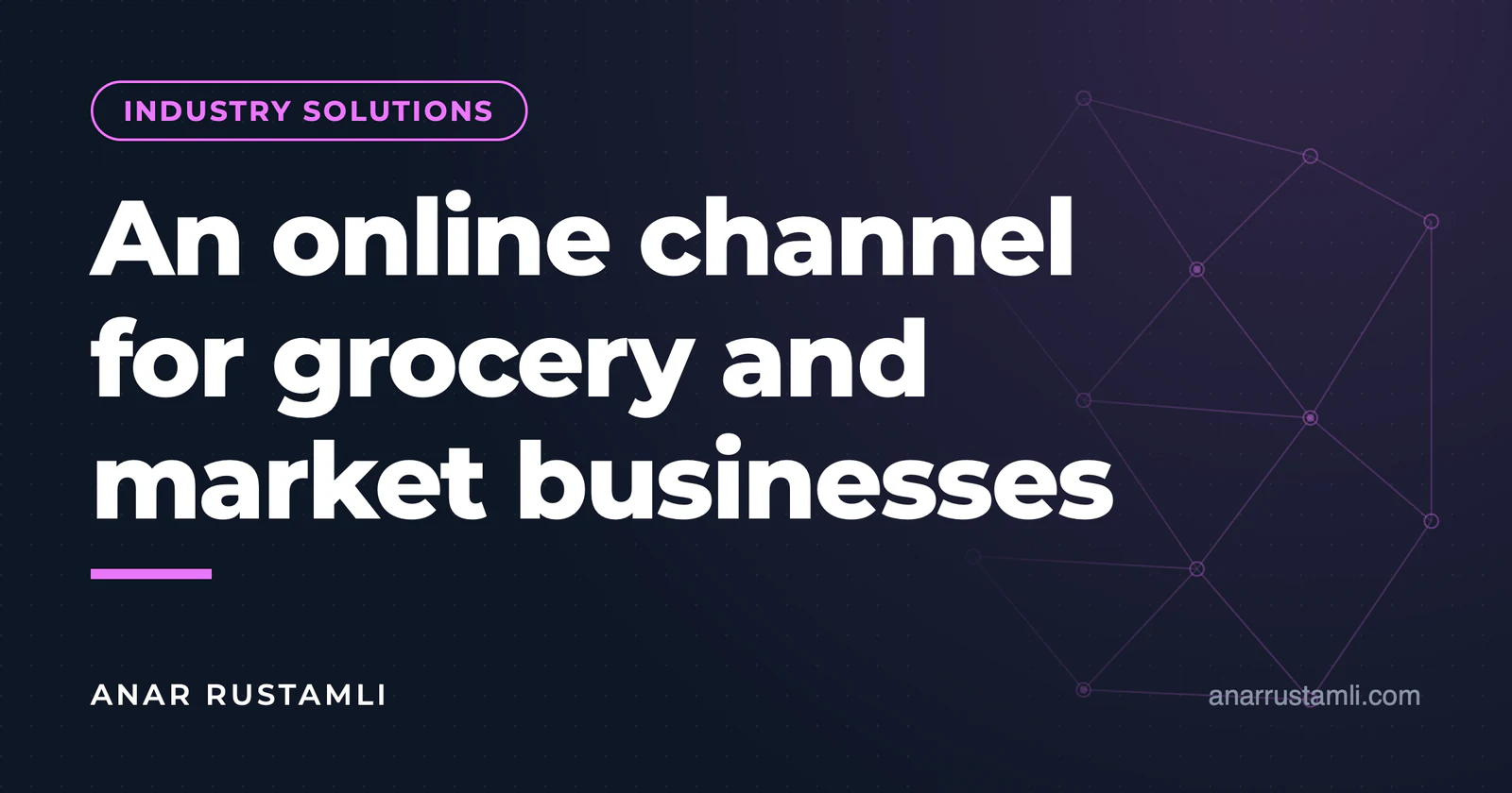 Online channel for market and grocery business — Anar Rustamli