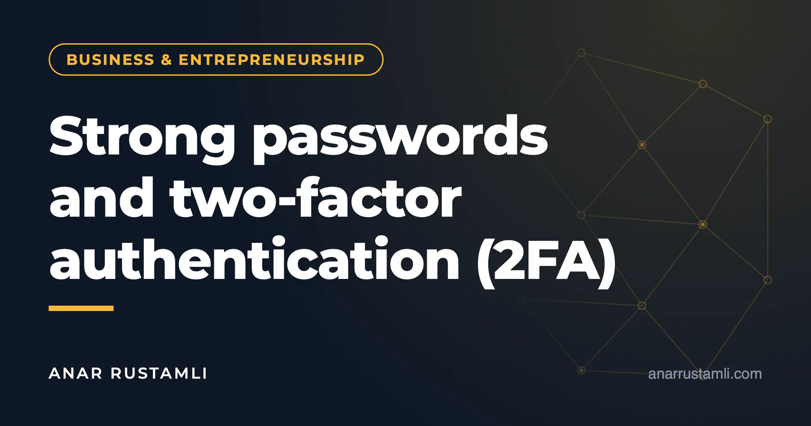 Strong password and two-factor authentication (2FA) — Anar Rustamli