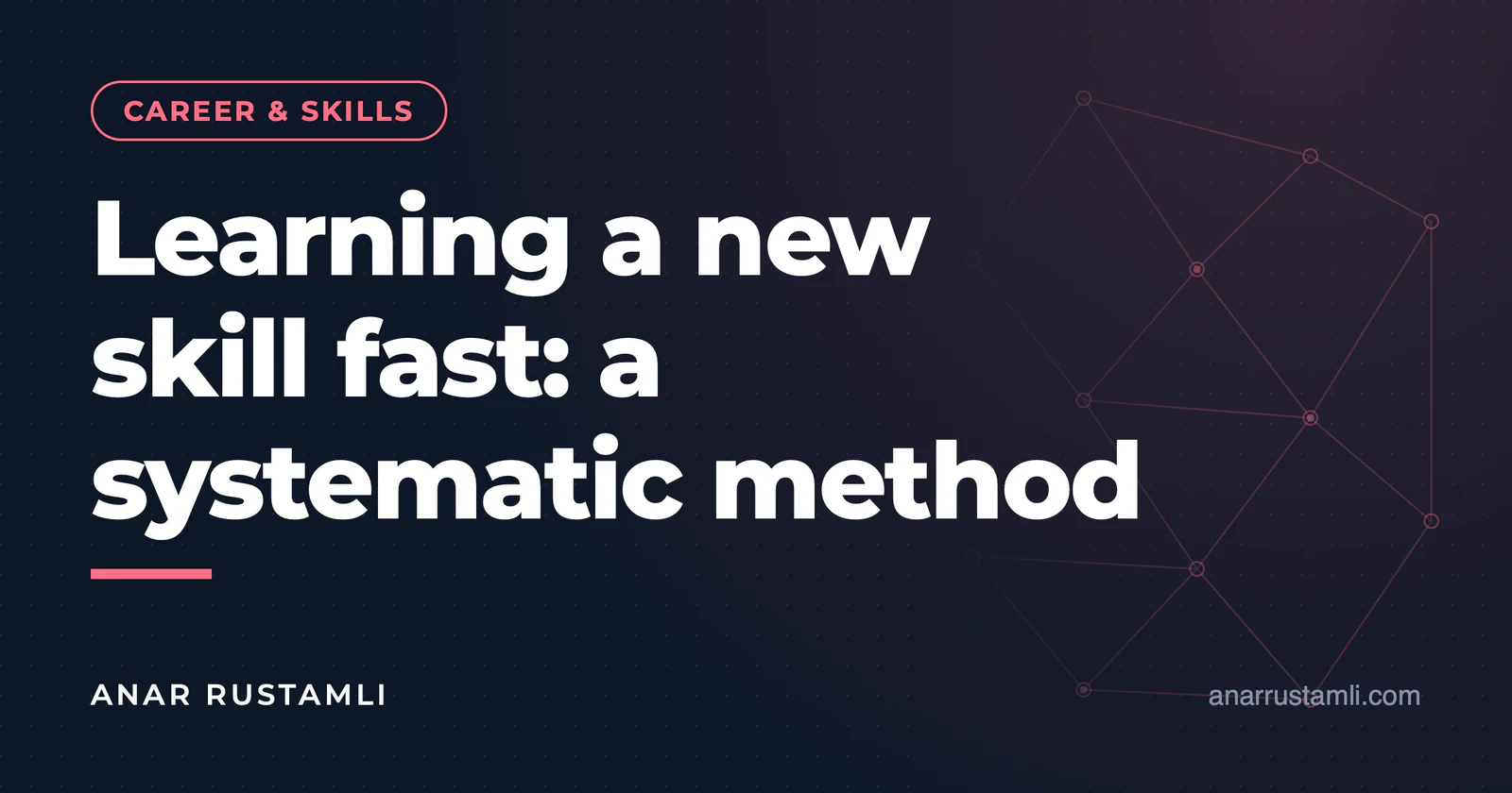 Learning a new skill quickly: a systematic method — Anar Rustamli
