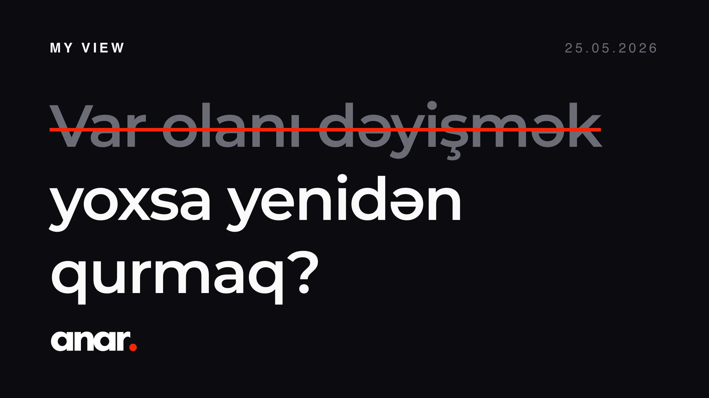 Var olanı dəyişmək, yoxsa yenidən qurmaq?