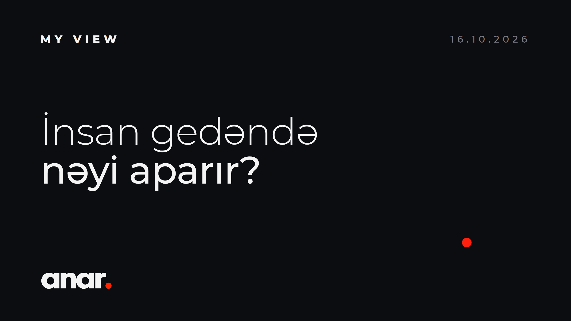 İnsan gedəndə nəyi aparır? - Anar Rustamli